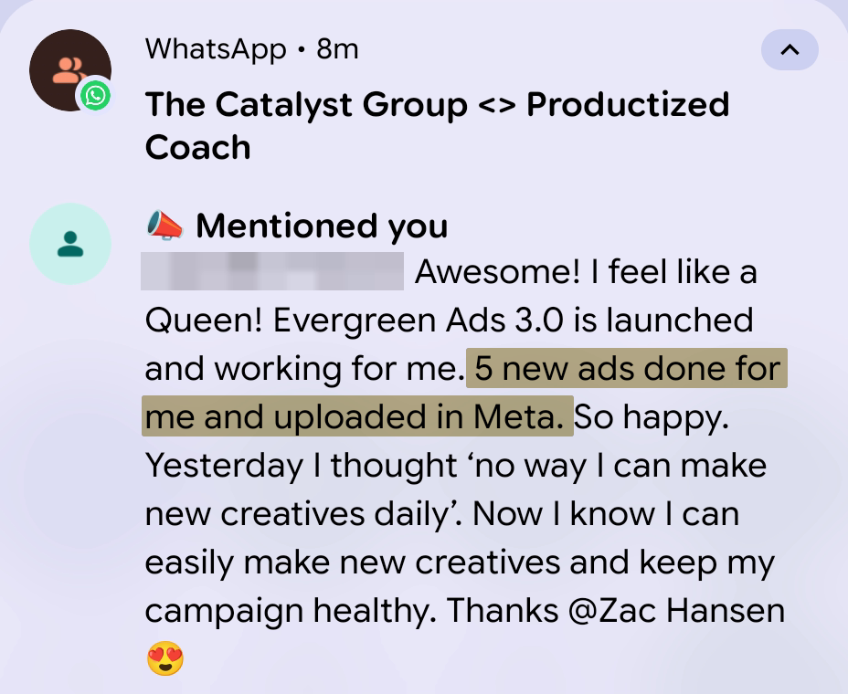 WhatsApp message from a buyer: Awesome, I feel like a Queen. Evergreen Ads 3.0 is launched and working for me. 5 new ads done for me and uploaded in Meta. So happy. Yesterday I thought no way I can make new creatives daily. Now I know I can easily make new creatives and keep my campaign healthy.